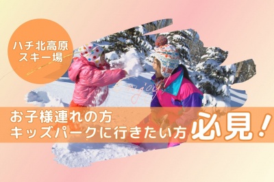【ハチ北高原スキー場】お子様連れ・キッズパークに行きたい方必見！